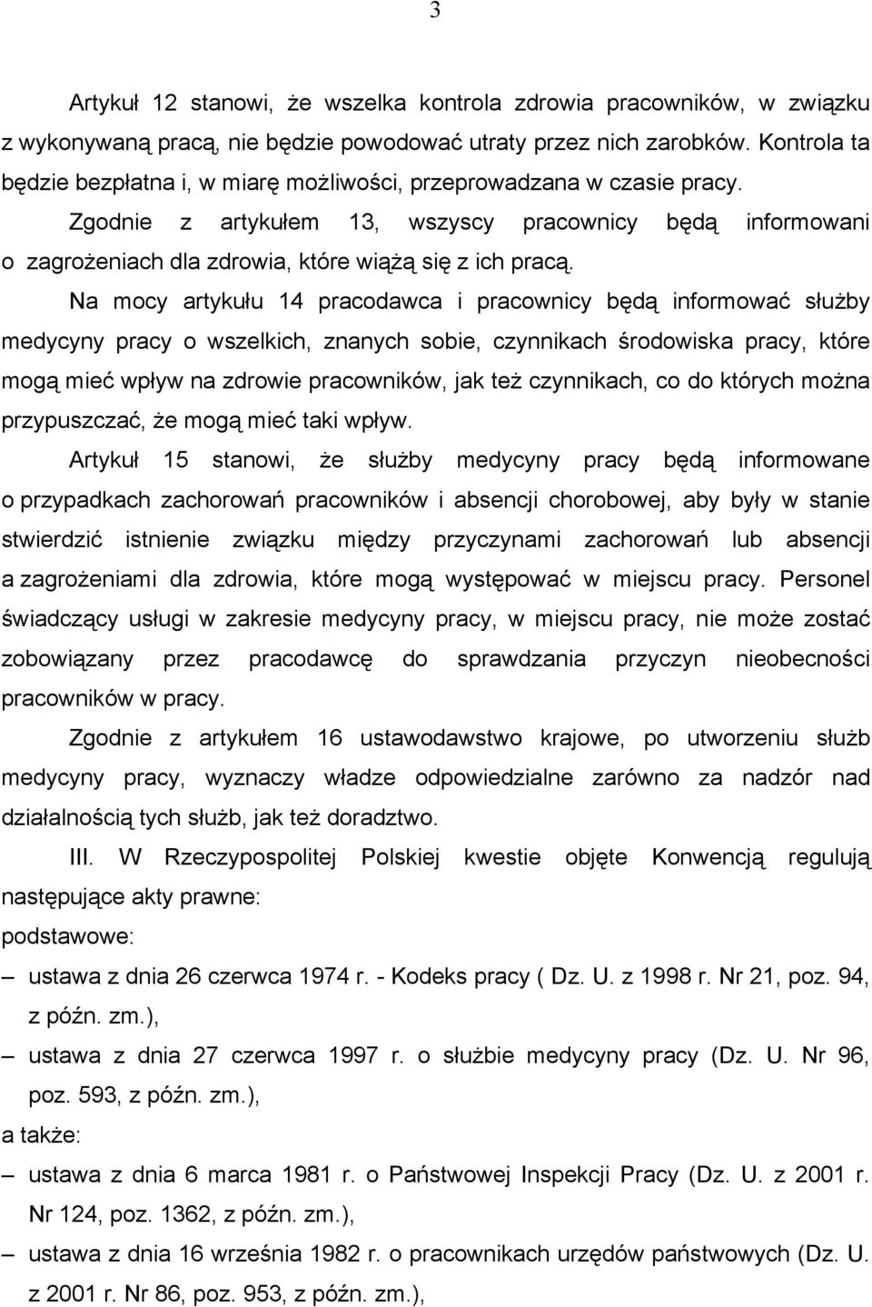 Na mocy artykułu 14 pracodawca i pracownicy będą informować służby medycyny pracy o wszelkich, znanych sobie, czynnikach środowiska pracy, które mogą mieć wpływ na zdrowie pracowników, jak też
