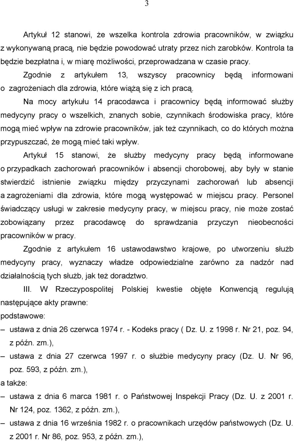 Na mocy artykułu 14 pracodawca i pracownicy będą informować służby medycyny pracy o wszelkich, znanych sobie, czynnikach środowiska pracy, które mogą mieć wpływ na zdrowie pracowników, jak też