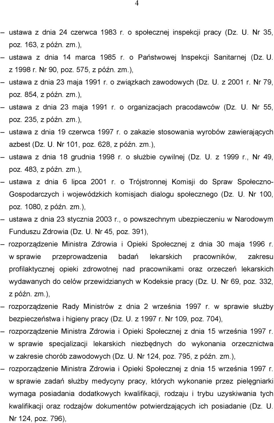 235, z późn. zm.), ustawa z dnia 19 czerwca 1997 r. o zakazie stosowania wyrobów zawierających azbest (Dz. U. Nr 101, poz. 628, z późn. zm.), ustawa z dnia 18 grudnia 1998 r. o służbie cywilnej (Dz.