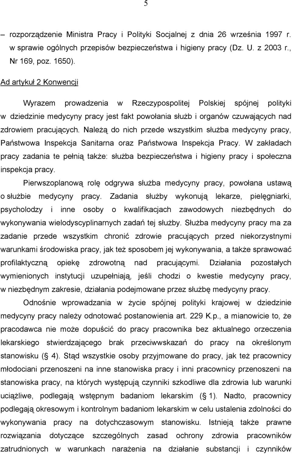 Należą do nich przede wszystkim służba medycyny pracy, Państwowa Inspekcja Sanitarna oraz Państwowa Inspekcja Pracy.