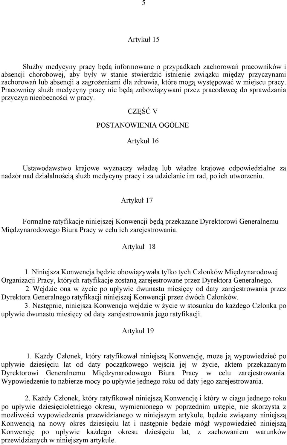 CZĘŚĆ V POSTANOWIENIA OGÓLNE Artykuł 16 Ustawodawstwo krajowe wyznaczy władzę lub władze krajowe odpowiedzialne za nadzór nad działalnością służb medycyny pracy i za udzielanie im rad, po ich