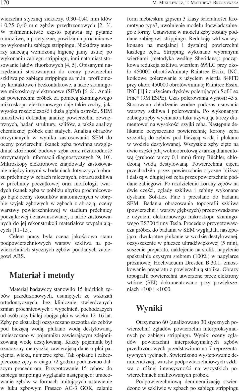 Niektórzy auto rzy zalecają wzmożoną higienę jamy ustnej po wykonaniu zabiegu strippingu, inni natomiast sto sowanie laków fluorkowych [4, 5].