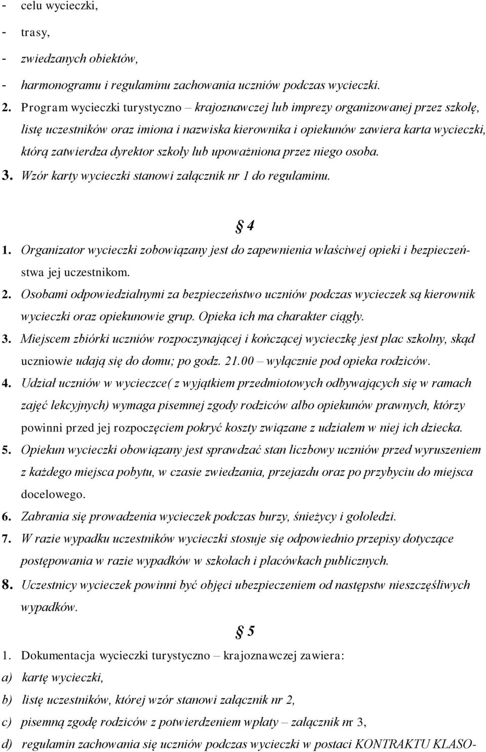 szkoły lub upoważniona przez niego osoba. 3. Wzór karty wycieczki stanowi załącznik nr 1 do regulaminu. 4 1.