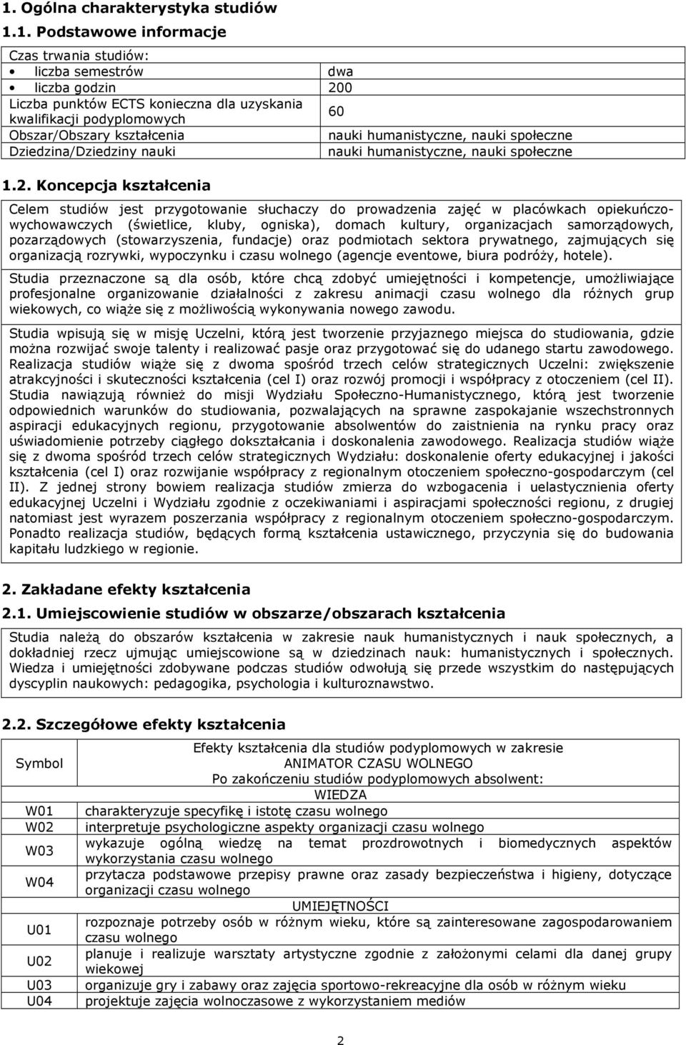 Koncepcja kształcenia Celem studiów jest przygotowanie słuchaczy do prowadzenia zajęć w placówkach opiekuńczowychowawczych (świetlice, kluby, ogniska), domach kultury, organizacjach samorządowych,