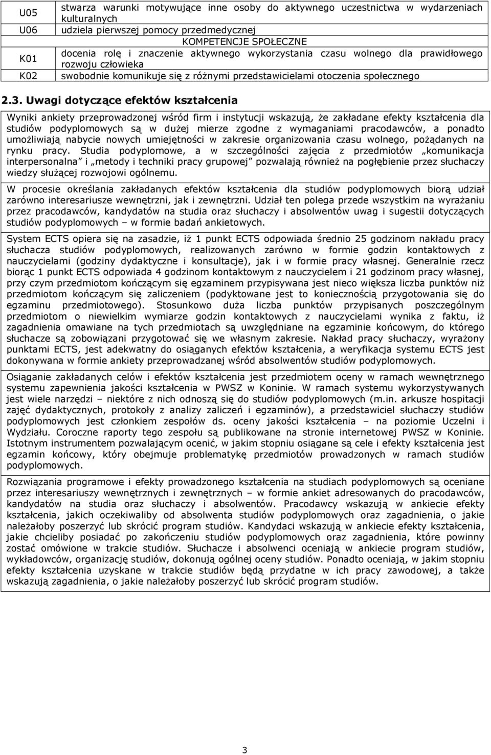 Uwagi dotyczące efektów kształcenia Wyniki ankiety przeprowadzonej wśród firm i instytucji wskazują, że zakładane efekty kształcenia dla studiów podyplomowych są w dużej mierze zgodne z wymaganiami