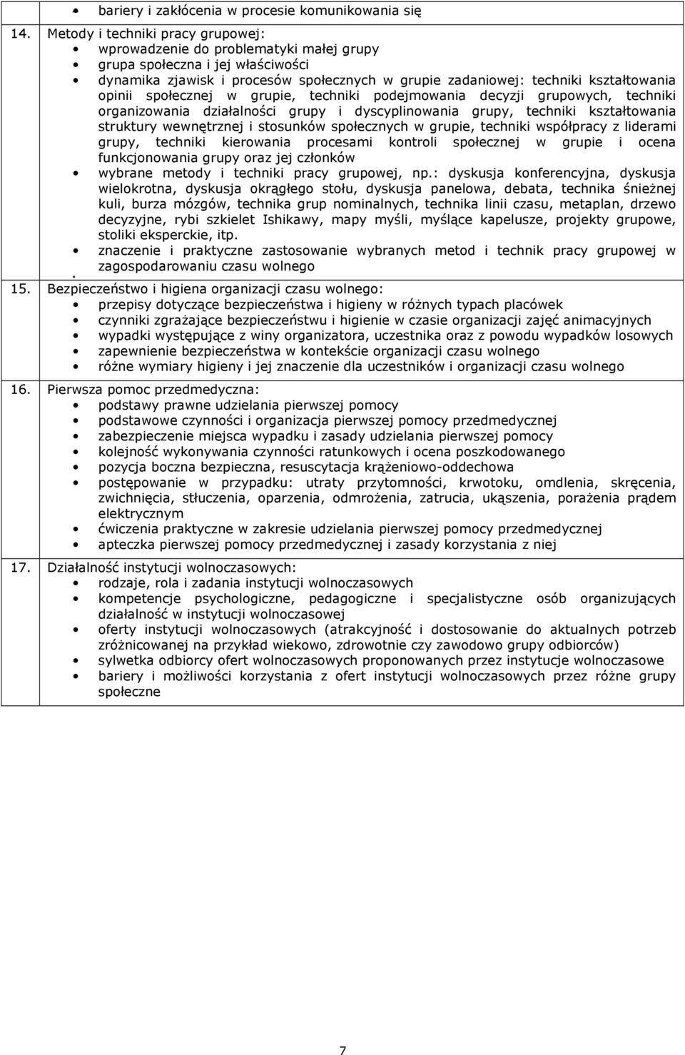 społecznej w grupie, techniki podejmowania decyzji grupowych, techniki organizowania działalności grupy i dyscyplinowania grupy, techniki kształtowania struktury wewnętrznej i stosunków społecznych w