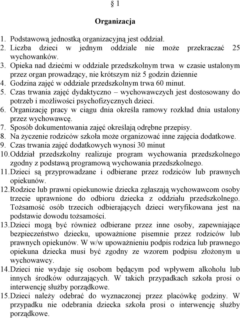godzin dziennie 4. Godzina zajęć w oddziale przedszkolnym trwa 60 minut. 5. Czas trwania zajęć dydaktyczno wychowawczych jest dostosowany do potrzeb i możliwości psychofizycznych dzieci. 6. Organizację pracy w ciągu dnia określa ramowy rozkład dnia ustalony przez wychowawcę.