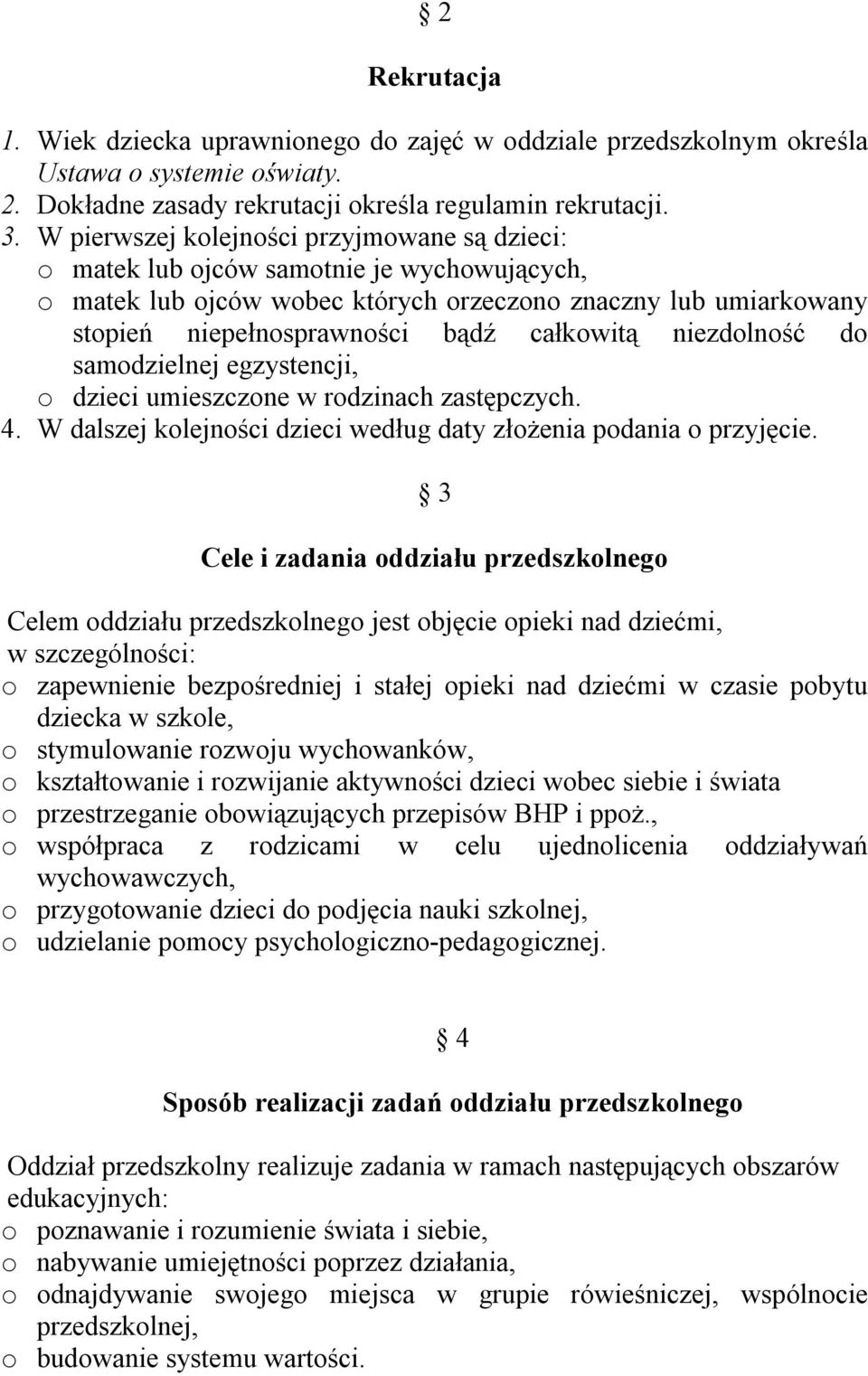 niezdolność do samodzielnej egzystencji, o dzieci umieszczone w rodzinach zastępczych. 4. W dalszej kolejności dzieci według daty złożenia podania o przyjęcie.