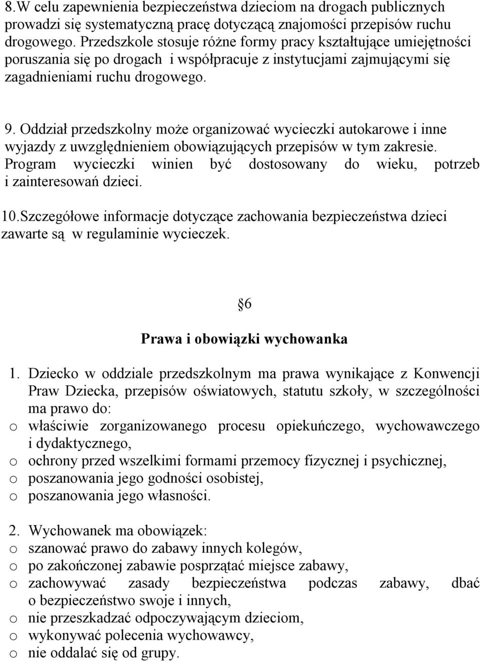 Oddział przedszkolny może organizować wycieczki autokarowe i inne wyjazdy z uwzględnieniem obowiązujących przepisów w tym zakresie.