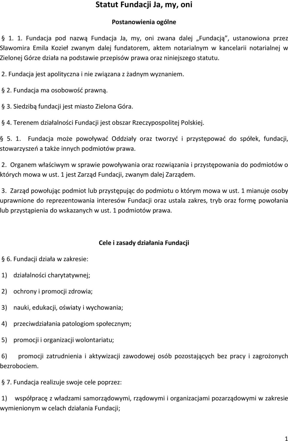 na podstawie przepisów prawa oraz niniejszego statutu. 2. Fundacja jest apolityczna i nie związana z żadnym wyznaniem. 2. Fundacja ma osobowość prawną. 3. Siedzibą fundacji jest miasto Zielona Góra.
