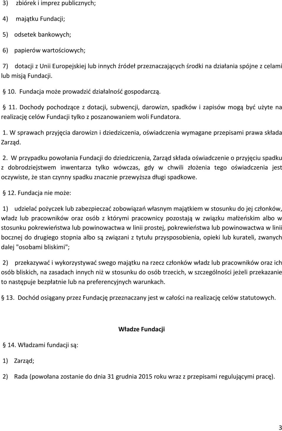 Dochody pochodzące z dotacji, subwencji, darowizn, spadków i zapisów mogą być użyte na realizację celów Fundacji tylko z poszanowaniem woli Fundatora. 1.
