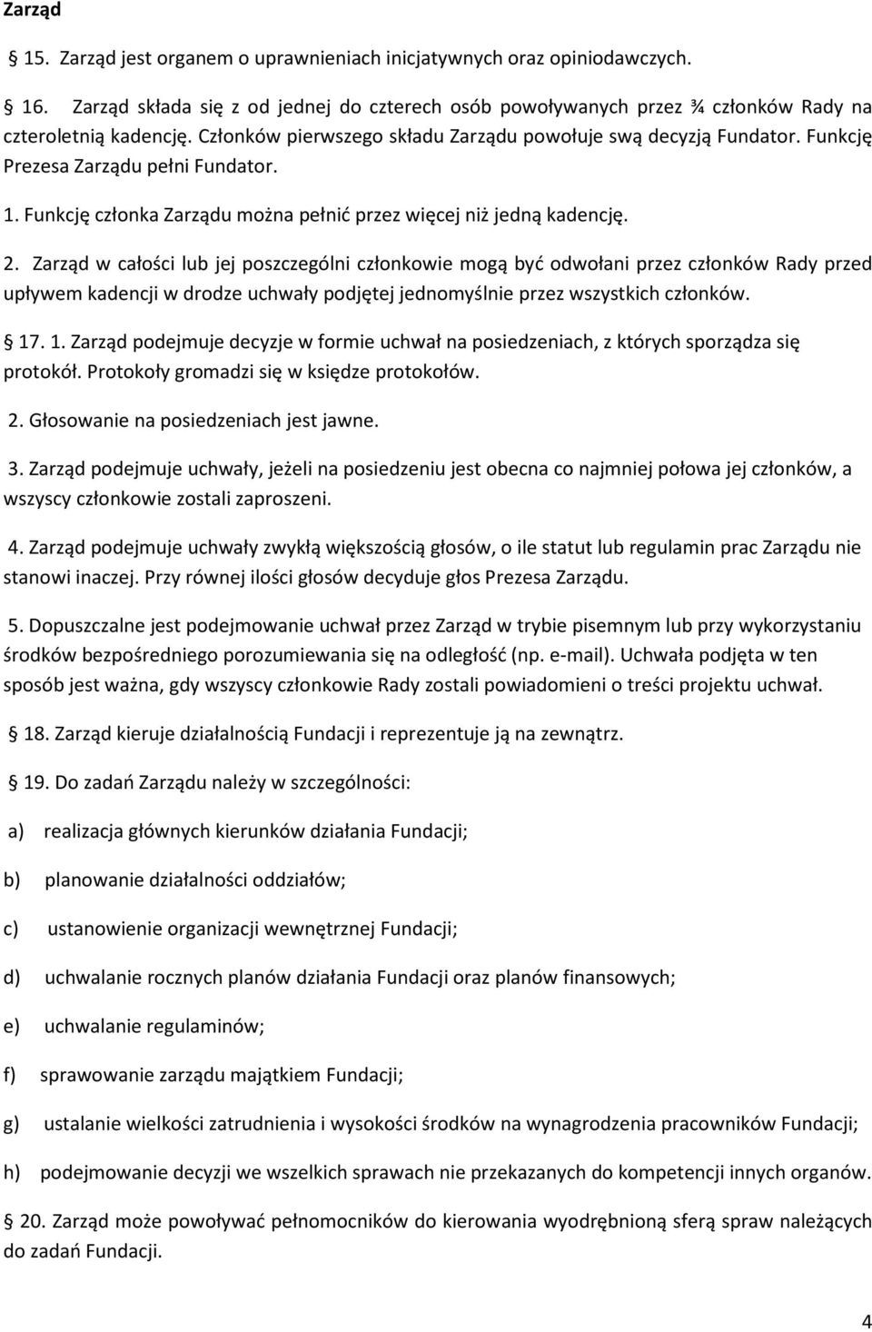 Zarząd w całości lub jej poszczególni członkowie mogą być odwołani przez członków Rady przed upływem kadencji w drodze uchwały podjętej jednomyślnie przez wszystkich członków. 17