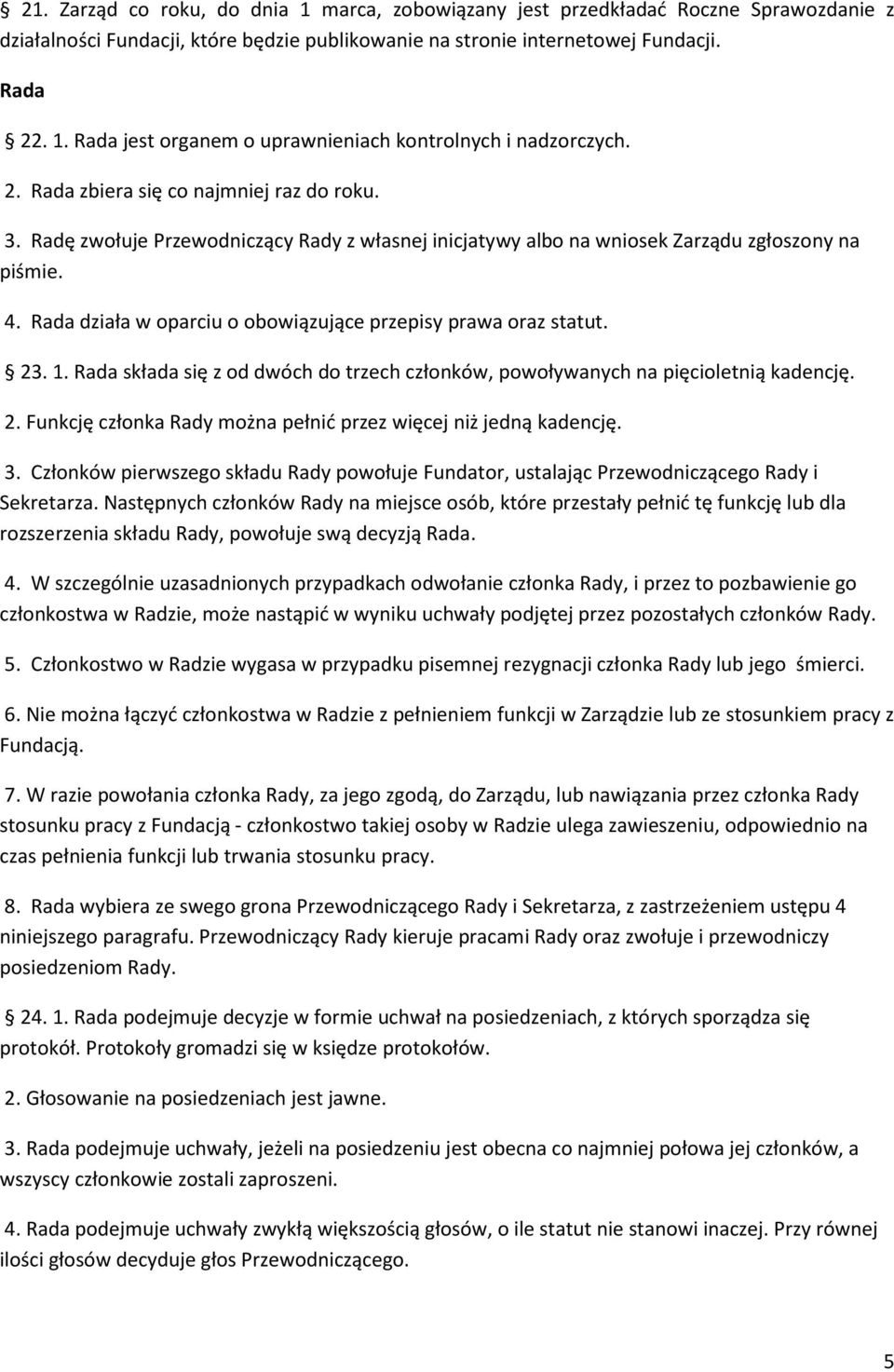 Rada działa w oparciu o obowiązujące przepisy prawa oraz statut. 23. 1. Rada składa się z od dwóch do trzech członków, powoływanych na pięcioletnią kadencję. 2. Funkcję członka Rady można pełnić przez więcej niż jedną kadencję.