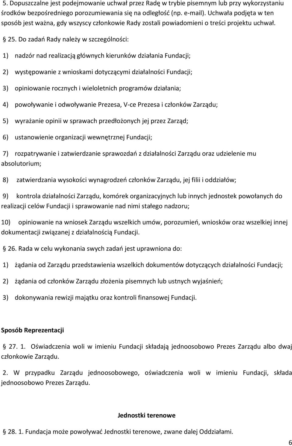 Do zadań Rady należy w szczególności: 1) nadzór nad realizacją głównych kierunków działania Fundacji; 2) występowanie z wnioskami dotyczącymi działalności Fundacji; 3) opiniowanie rocznych i
