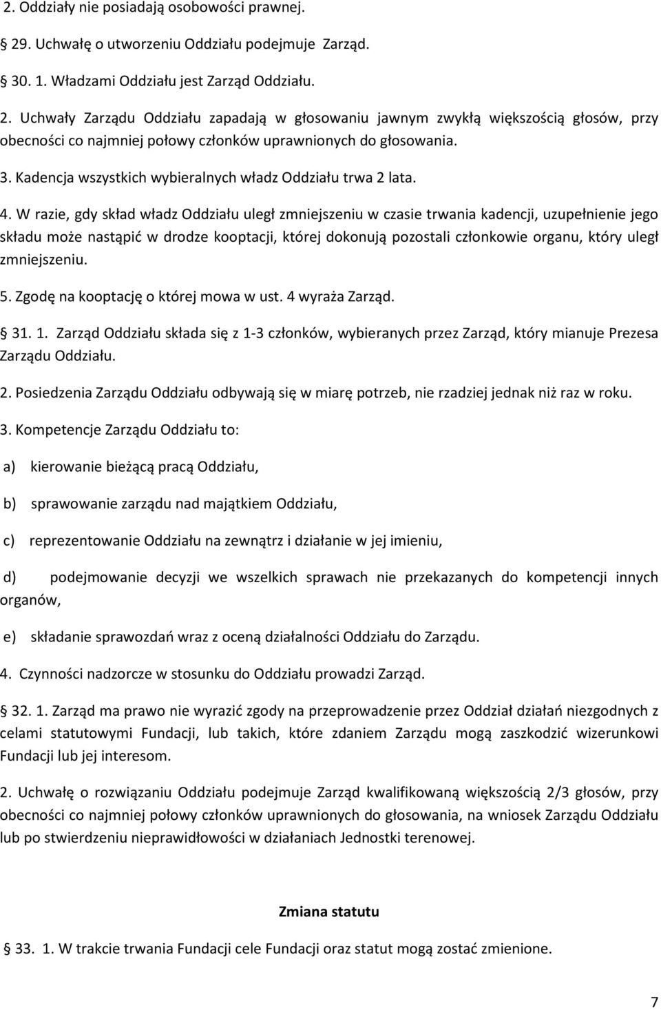 W razie, gdy skład władz Oddziału uległ zmniejszeniu w czasie trwania kadencji, uzupełnienie jego składu może nastąpić w drodze kooptacji, której dokonują pozostali członkowie organu, który uległ
