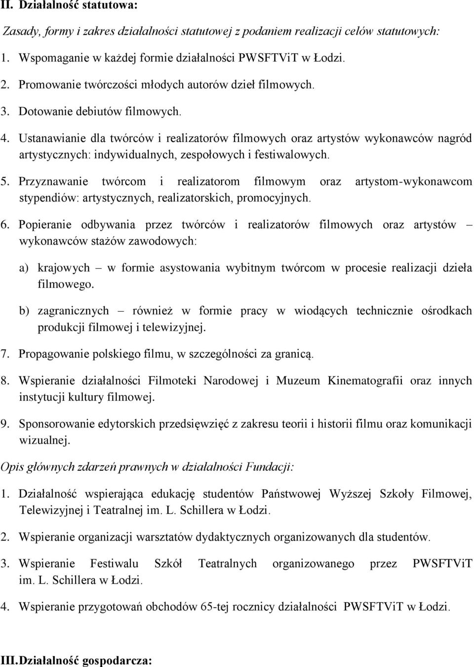 Ustanawianie dla twórców i realizatorów filmowych oraz artystów wykonawców nagród artystycznych: indywidualnych, zespołowych i festiwalowych. 5.