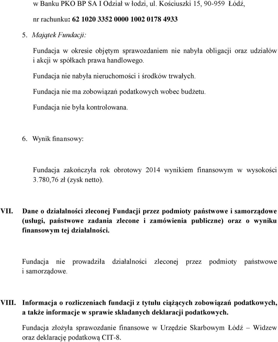 Fundacja nie ma zobowiązań podatkowych wobec budżetu. Fundacja nie była kontrolowana. 6. Wynik finansowy: Fundacja zakończyła rok obrotowy 2014 wynikiem finansowym w wysokości 3.