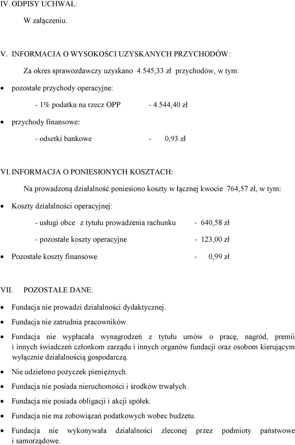 INFORMACJA O PONIESIONYCH KOSZTACH: Na prowadzoną działalność poniesiono koszty w łącznej kwocie 764,57 zł, w tym: Koszty działalności operacyjnej: - usługi obce z tytułu prowadzenia rachunku -