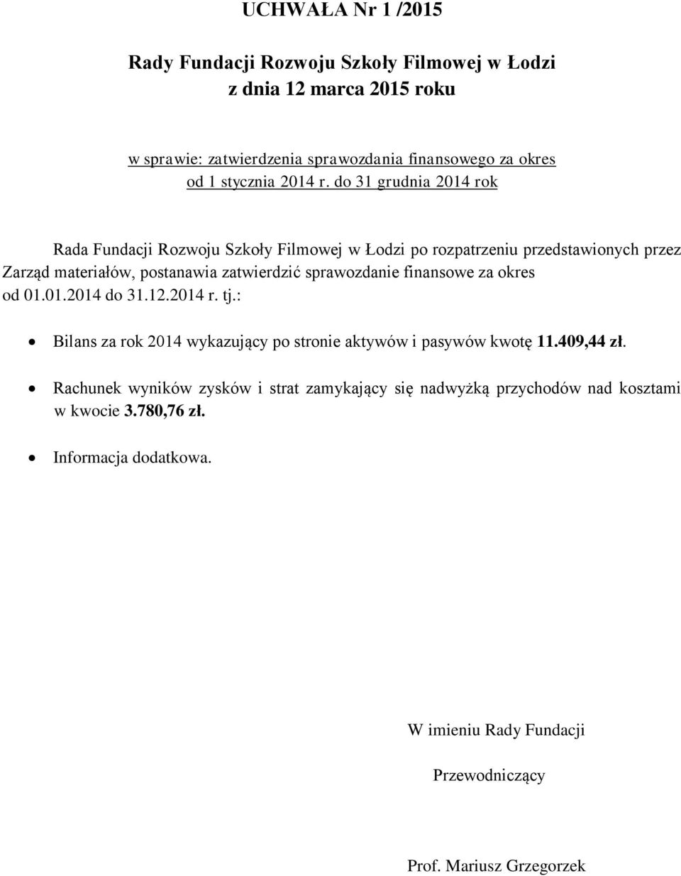 do 31 grudnia 2014 rok Rada Fundacji Rozwoju Szkoły Filmowej w Łodzi po rozpatrzeniu przedstawionych przez Zarząd materiałów, postanawia zatwierdzić sprawozdanie