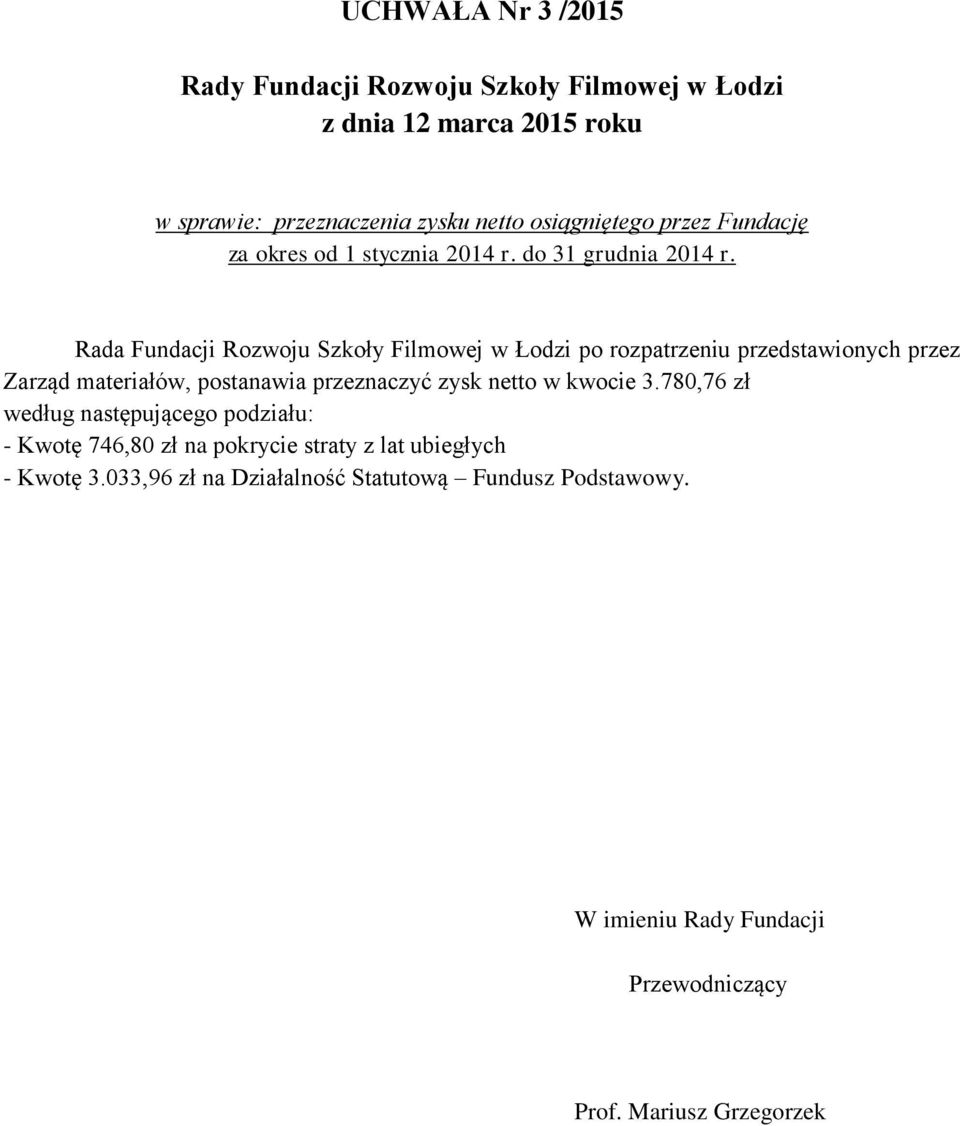 Rada Fundacji Rozwoju Szkoły Filmowej w Łodzi po rozpatrzeniu przedstawionych przez Zarząd materiałów, postanawia przeznaczyć zysk netto w