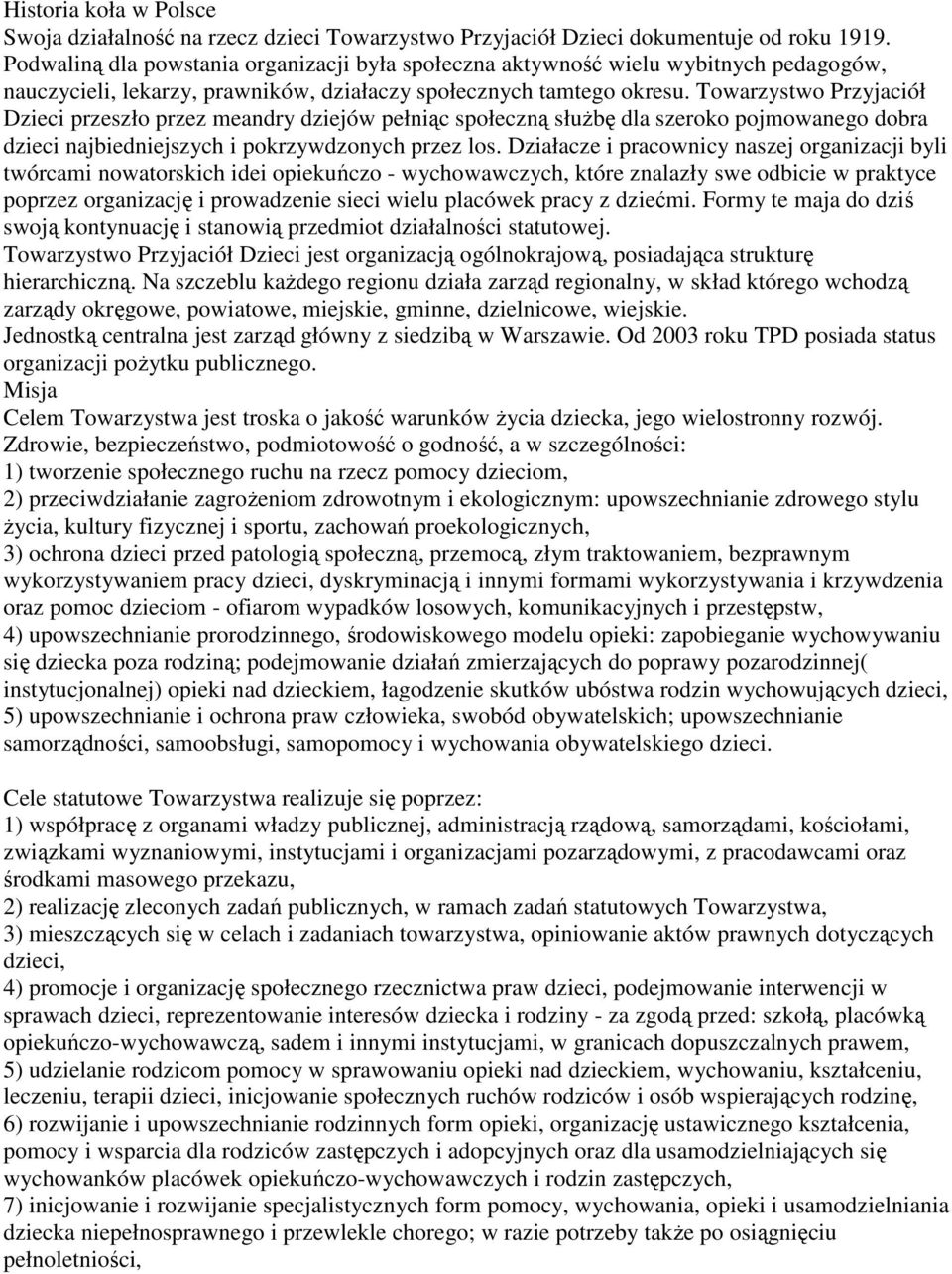 Towarzystwo Przyjaciół Dzieci przeszło przez meandry dziejów pełniąc społeczną słuŝbę dla szeroko pojmowanego dobra dzieci najbiedniejszych i pokrzywdzonych przez los.