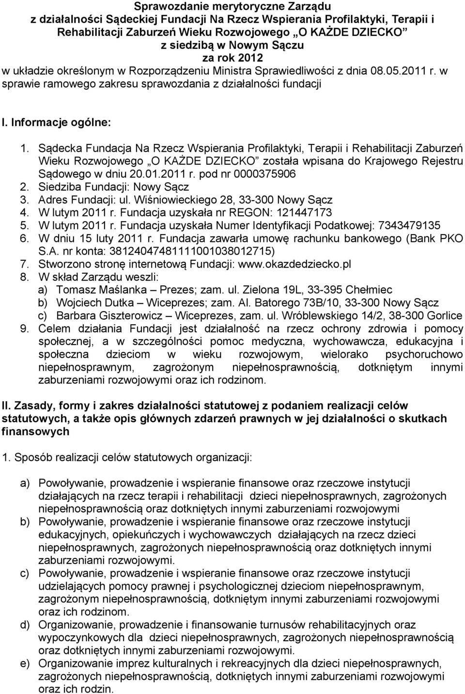 Sądecka Fundacja Na Rzecz Wspierania Profilaktyki, Terapii i Rehabilitacji Zaburzeń Wieku Rozwojowego O KAŻDE DZIECKO została wpisana do Krajowego Rejestru Sądowego w dniu 20.01.2011 r.