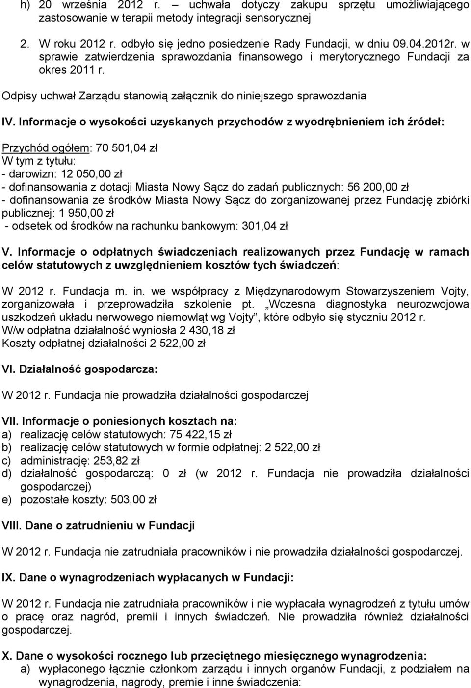 Informacje o wysokości uzyskanych przychodów z wyodrębnieniem ich źródeł: Przychód ogółem: 70 501,04 zł W tym z tytułu: - darowizn: 12 050,00 zł - dofinansowania z dotacji Miasta Nowy Sącz do zadań