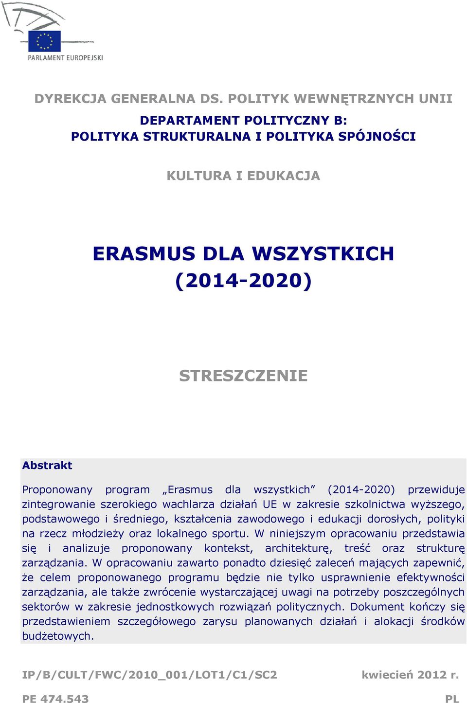 dla wszystkich (2014-2020) przewiduje zintegrowanie szerokiego wachlarza działań UE w zakresie szkolnictwa wyższego, podstawowego i średniego, kształcenia zawodowego i edukacji dorosłych, polityki na