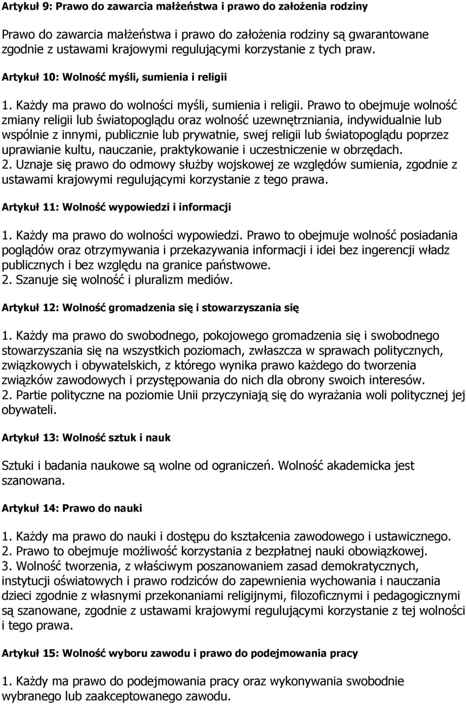 Prawo to obejmuje wolność zmiany religii lub światopoglądu oraz wolność uzewnętrzniania, indywidualnie lub wspólnie z innymi, publicznie lub prywatnie, swej religii lub światopoglądu poprzez