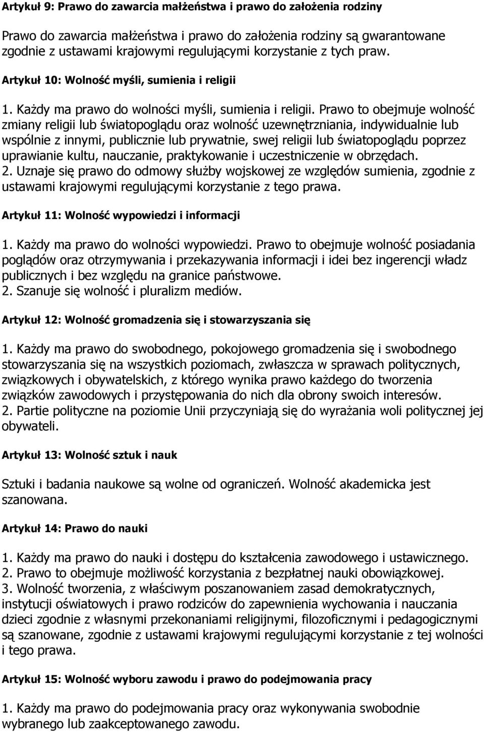 Prawo to obejmuje wolność zmiany religii lub światopoglądu oraz wolność uzewnętrzniania, indywidualnie lub wspólnie z innymi, publicznie lub prywatnie, swej religii lub światopoglądu poprzez