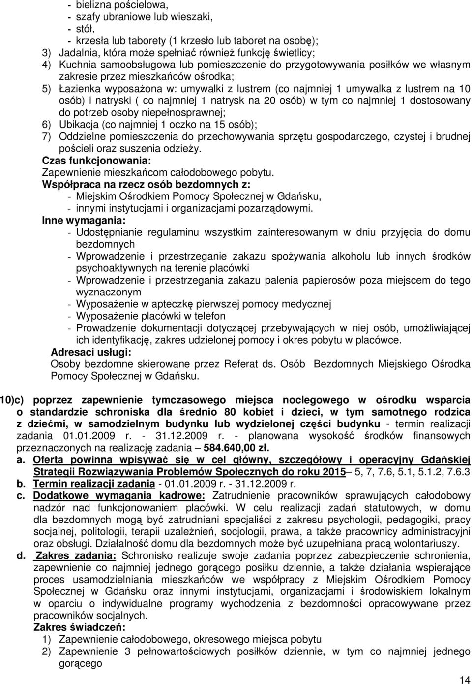 natryski ( co najmniej 1 natrysk na 20 osób) w tym co najmniej 1 dostosowany do potrzeb osoby niepełnosprawnej; 6) Ubikacja (co najmniej 1 oczko na 15 osób); 7) Oddzielne pomieszczenia do