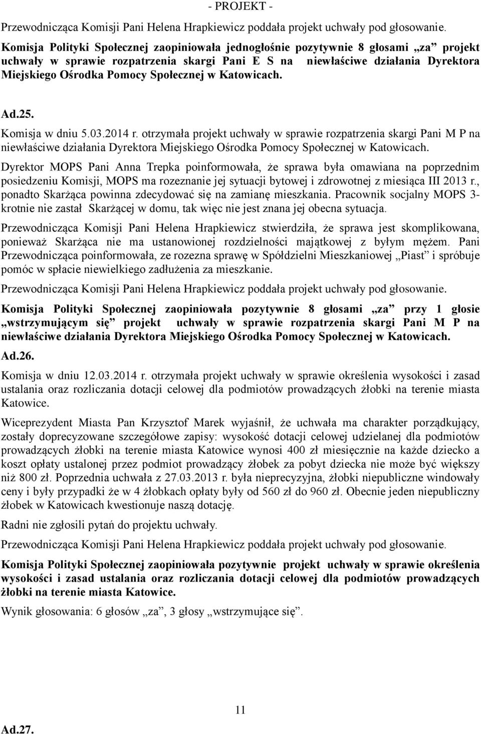 Dyrektor MOPS Pani Anna Trepka poinformowała, że sprawa była omawiana na poprzednim posiedzeniu Komisji, MOPS ma rozeznanie jej sytuacji bytowej i zdrowotnej z miesiąca III 2013 r.