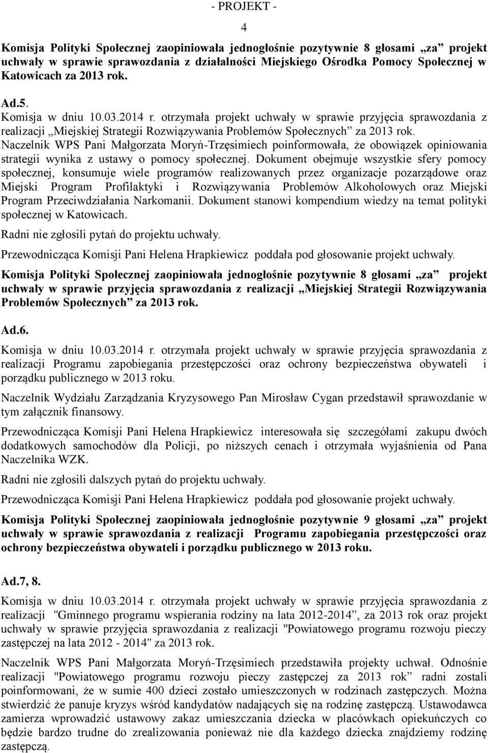 Naczelnik WPS Pani Małgorzata Moryń-Trzęsimiech poinformowała, że obowiązek opiniowania strategii wynika z ustawy o pomocy społecznej.