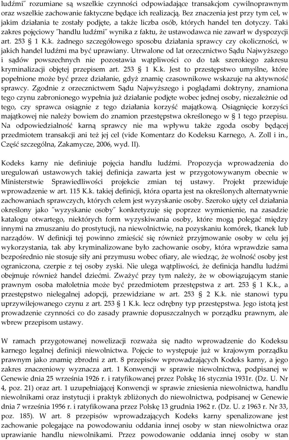 Taki zakres pojęciowy handlu ludźmi wynika z faktu, że ustawodawca nie zawarł w dyspozycji art. 253 1 K.k. żadnego szczegółowego sposobu działania sprawcy czy okoliczności, w jakich handel ludźmi ma być uprawiany.