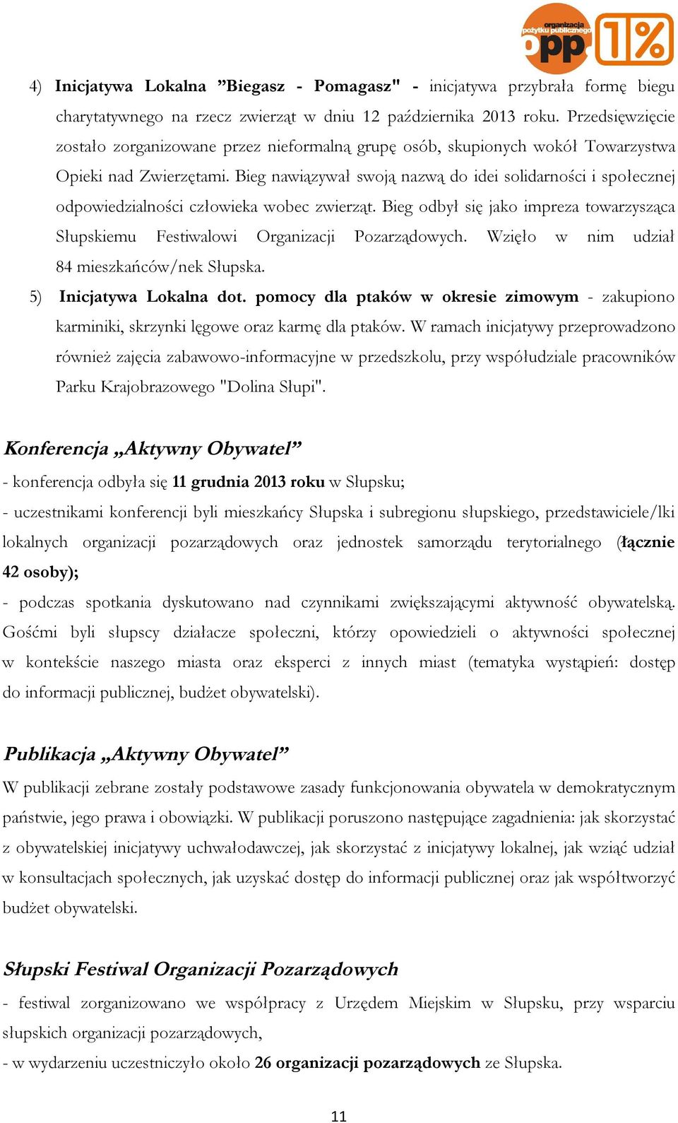 Bieg nawiązywał swoją nazwą do idei solidarności i społecznej odpowiedzialności człowieka wobec zwierząt. Bieg odbył się jako impreza towarzysząca Słupskiemu Festiwalowi Organizacji Pozarządowych.
