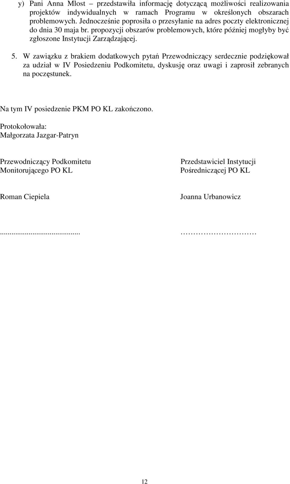 5. W zawiązku z brakiem dodatkowych pytań Przewodniczący serdecznie podziękował za udział w IV Posiedzeniu Podkomitetu, dyskusję oraz uwagi i zaprosił zebranych na poczęstunek.