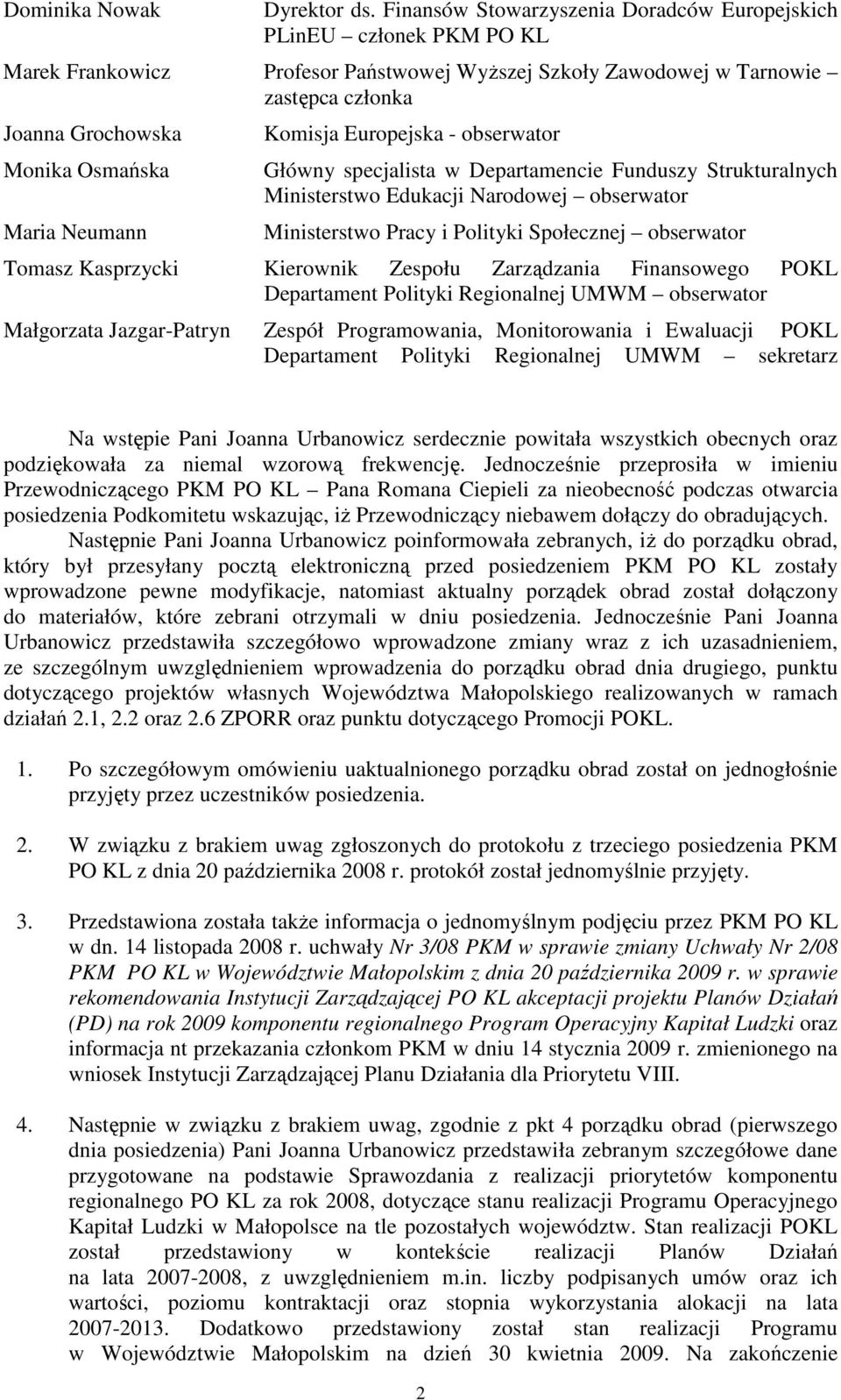 Maria Neumann Komisja Europejska - obserwator Główny specjalista w Departamencie Funduszy Strukturalnych Ministerstwo Edukacji Narodowej obserwator Ministerstwo Pracy i Polityki Społecznej obserwator