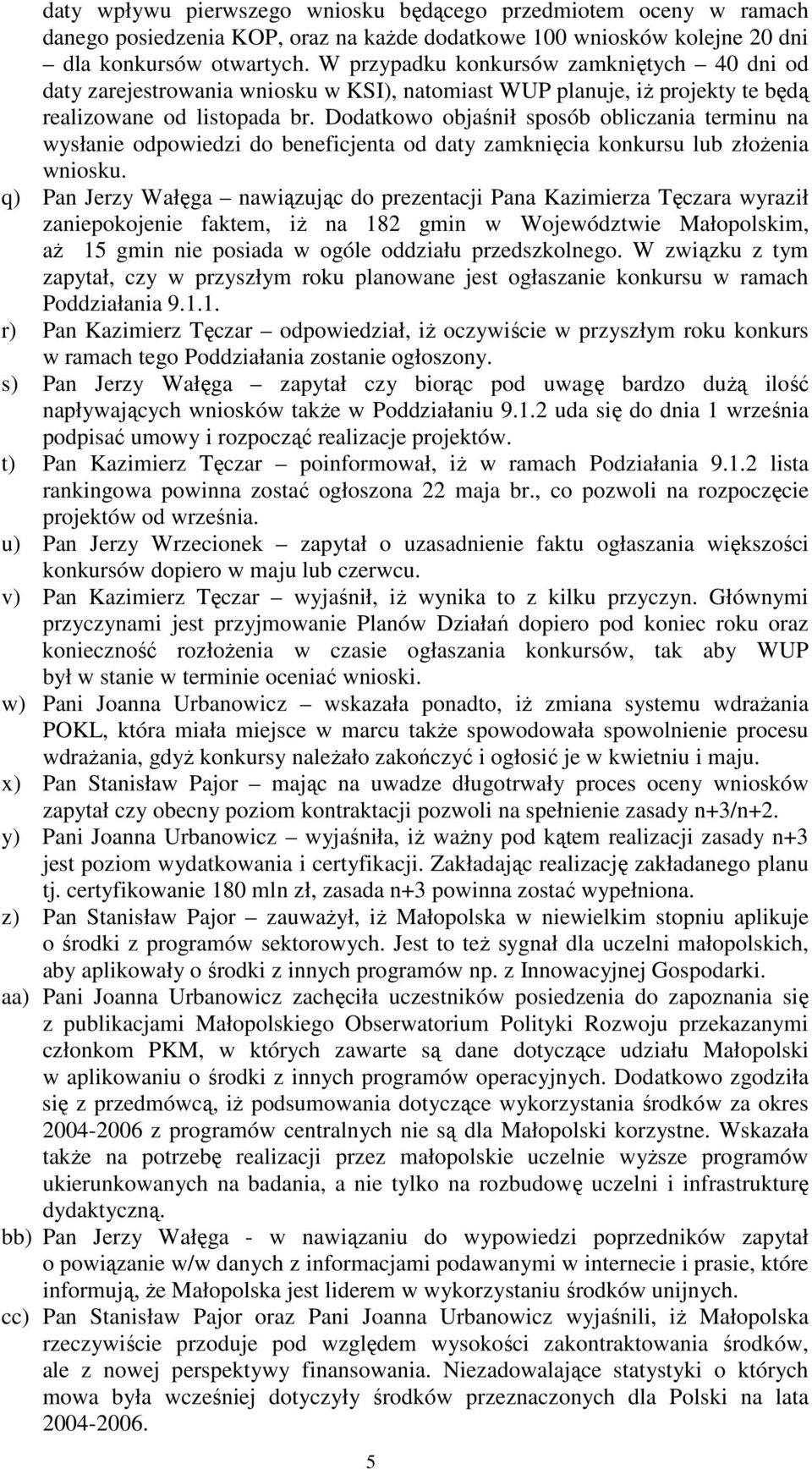 Dodatkowo objaśnił sposób obliczania terminu na wysłanie odpowiedzi do beneficjenta od daty zamknięcia konkursu lub złoŝenia wniosku.