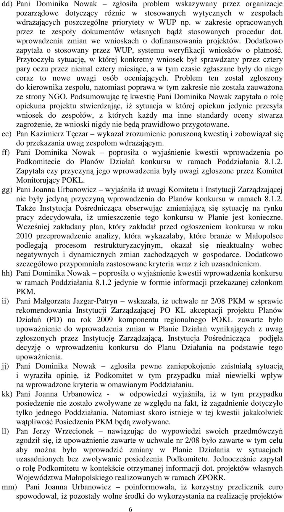 Dodatkowo zapytała o stosowany przez WUP, systemu weryfikacji wniosków o płatność.