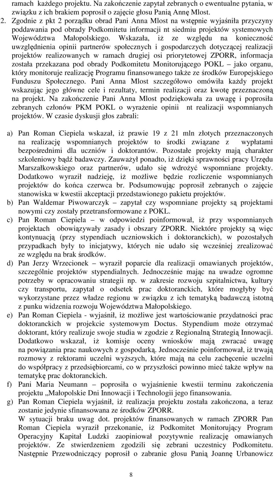 Wskazała, iŝ ze względu na konieczność uwzględnienia opinii partnerów społecznych i gospodarczych dotyczącej realizacji projektów realizowanych w ramach drugiej osi priorytetowej ZPORR, informacja