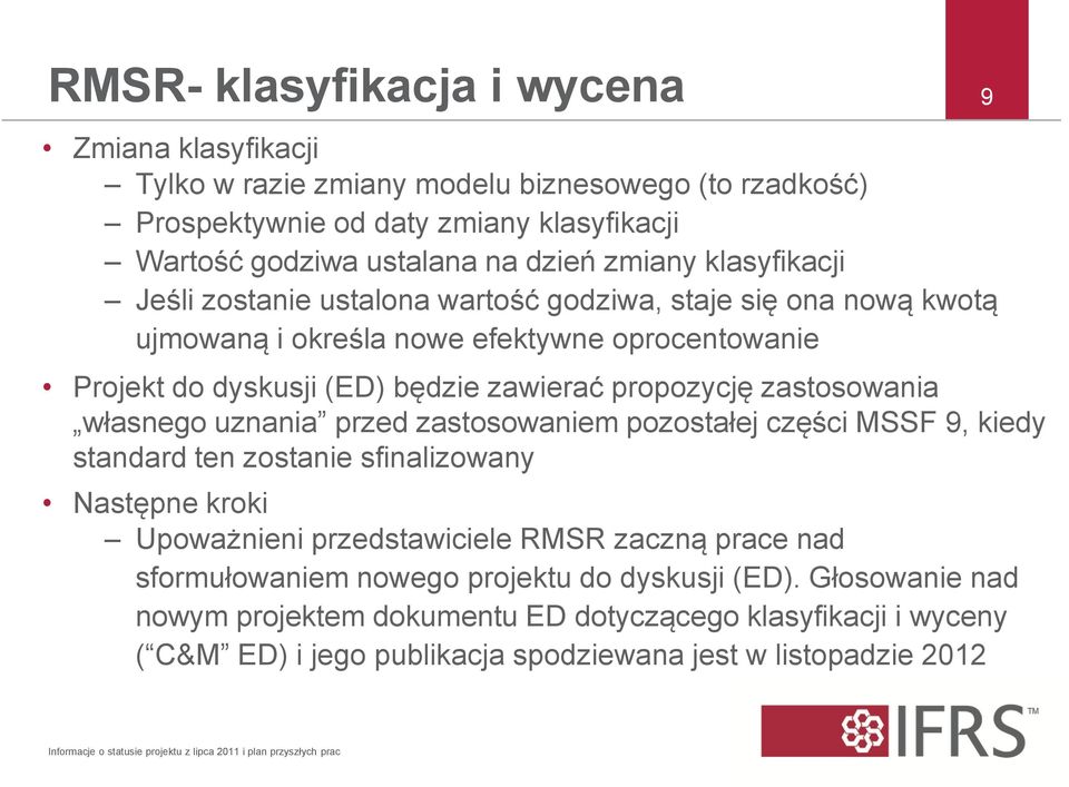 przed zastosowaniem pozostałej części MSSF 9, kiedy standard ten zostanie sfinalizowany Następne kroki Upoważnieni przedstawiciele RMSR zaczną prace nad sformułowaniem nowego projektu do dyskusji