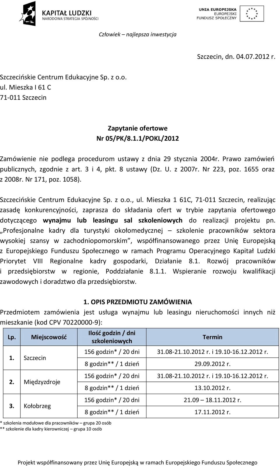 Mieszka 1 61C, 71-011 Szczecin, realizując zasadę konkurencyjności, zaprasza do składania ofert w trybie zapytania ofertowego dotyczącego wynajmu lub leasingu sal szkoleniowych do realizacji projektu