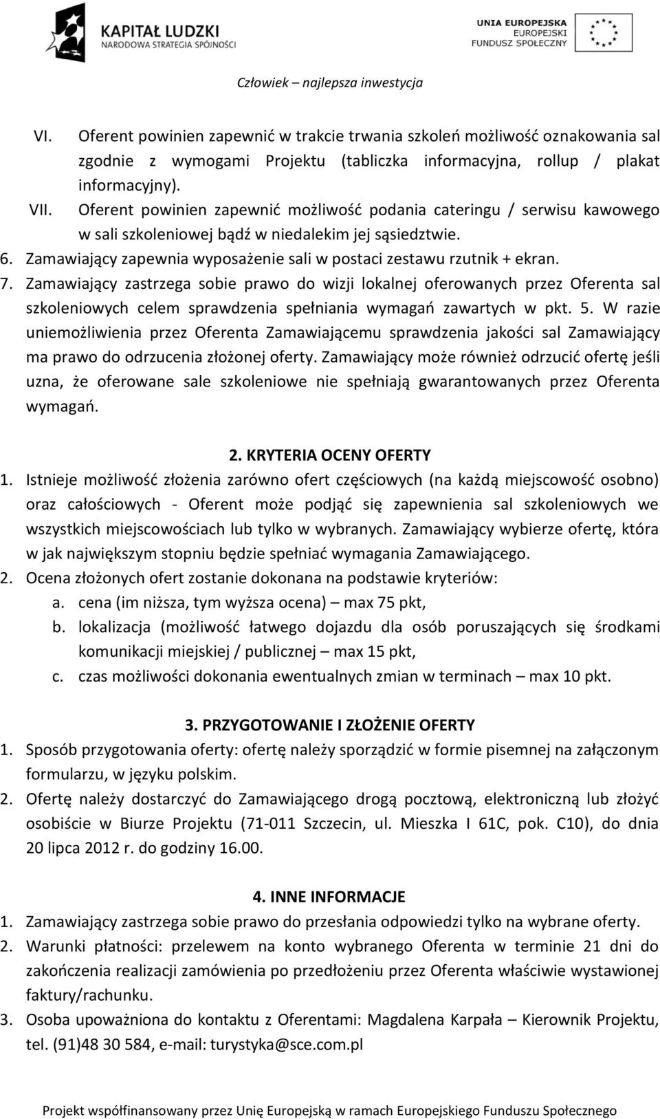 Zamawiający zapewnia wyposażenie sali w postaci zestawu rzutnik + ekran. 7.