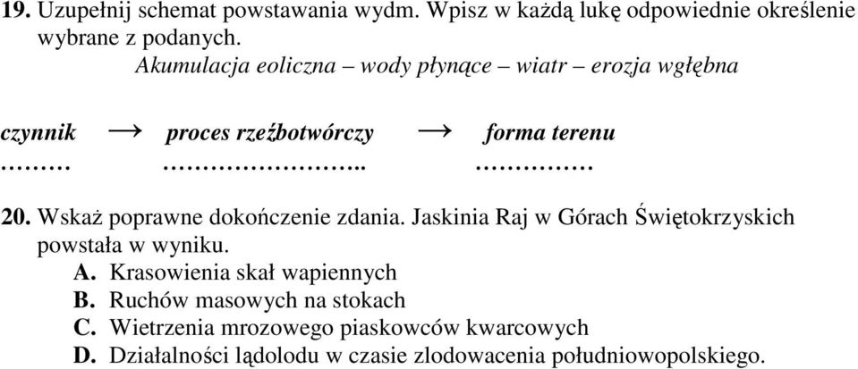 WskaŜ poprawne dokończenie zdania. Jaskinia Raj w Górach Świętokrzyskich powstała w wyniku. A.