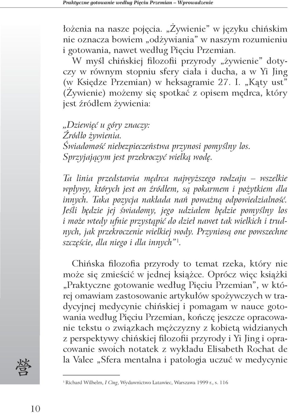 W myśl chińskiej filozofii przyrody żywienie dotyczy w równym stopniu sfery ciała i ducha, a w Yi Jing (w Księdze Przemian) w heksagramie 27. I.