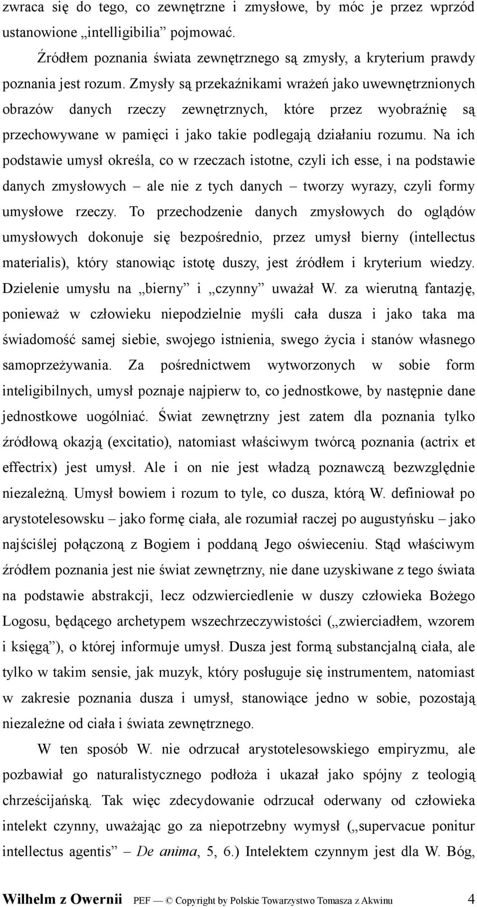 Na ich podstawie umysł określa, co w rzeczach istotne, czyli ich esse, i na podstawie danych zmysłowych ale nie z tych danych tworzy wyrazy, czyli formy umysłowe rzeczy.