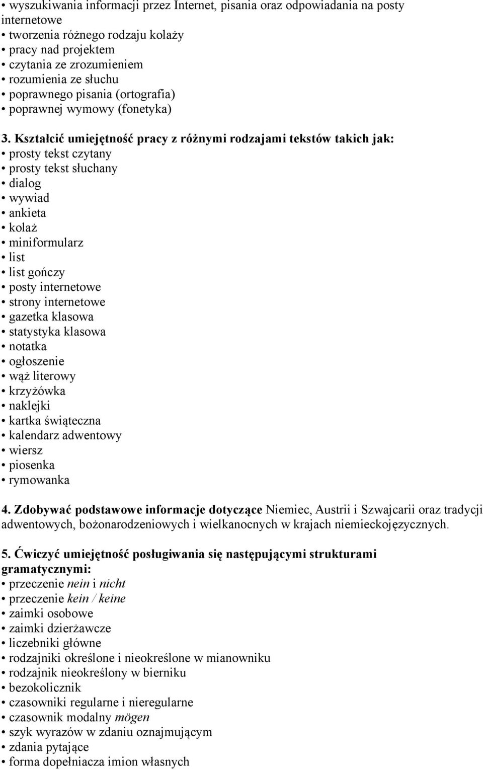 Kształcić umiejętność pracy z różnymi rodzajami tekstów takich jak: prosty tekst czytany prosty tekst słuchany dialog wywiad ankieta kolaż miniformularz list list gończy posty internetowe strony