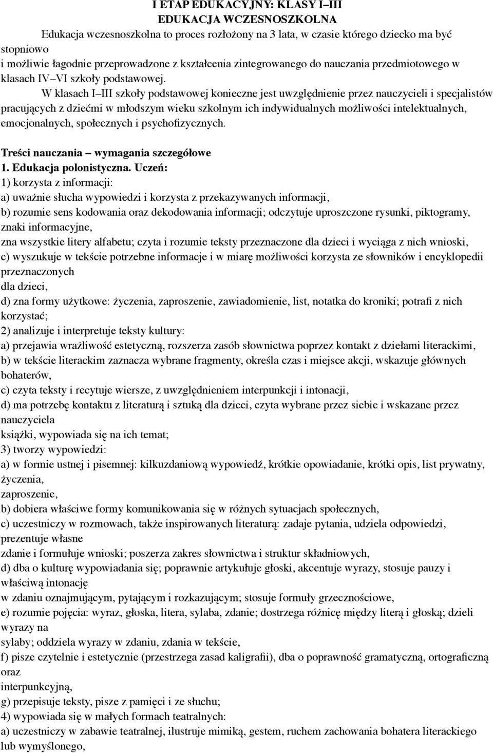 W klasach I III szkoły podstawowej konieczne jest uwzględnienie przez nauczycieli i specjalistów pracujących z dziećmi w młodszym wieku szkolnym ich indywidualnych możliwości intelektualnych,