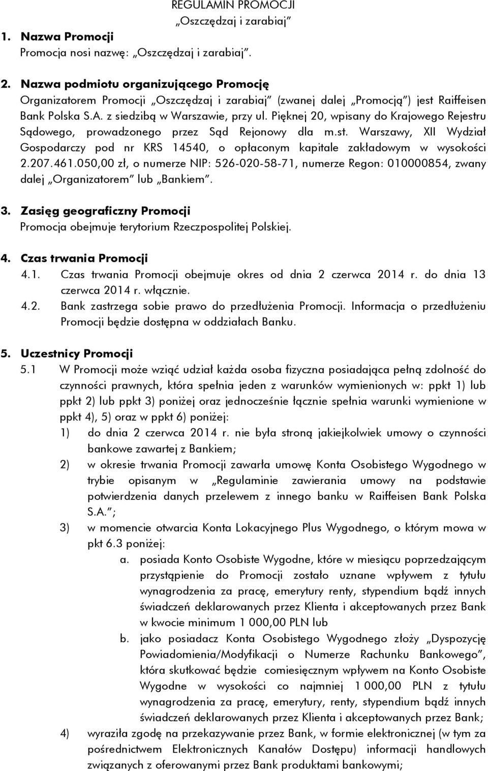 Pięknej 20, wpisany do Krajowego Rejestru Sądowego, prowadzonego przez Sąd Rejonowy dla m.st. Warszawy, XII Wydział Gospodarczy pod nr KRS 14540, o opłaconym kapitale zakładowym w wysokości 2.207.461.