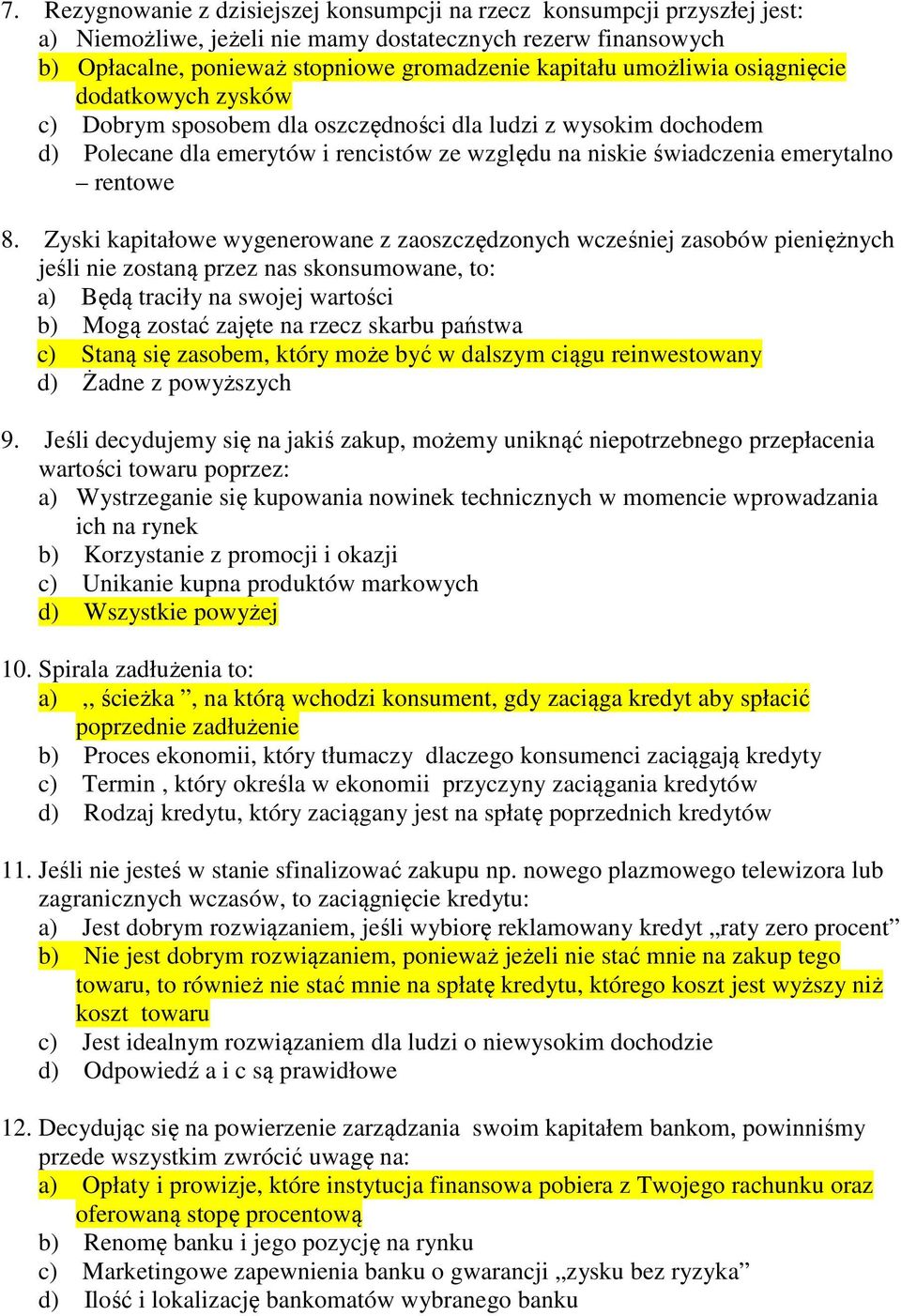 Zyski kapitałowe wygenerowane z zaoszczędzonych wcześniej zasobów pieniężnych jeśli nie zostaną przez nas skonsumowane, to: a) Będą traciły na swojej wartości b) Mogą zostać zajęte na rzecz skarbu